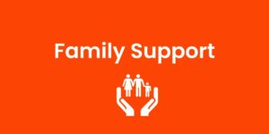 An orange graphic with a n icon representing a family suported by 2 hands with text that reads: "Family support"