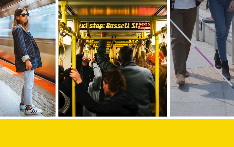 Three images: 1) A young lady with dark glasses standing on a train platform, with a train going by. 2) People standing on a crowded bus. The digital monitor screen on the bus shows the name of the street. 3) A man with a white cane is walking alongsid a woman and crossing a pavement with tactile paving.
